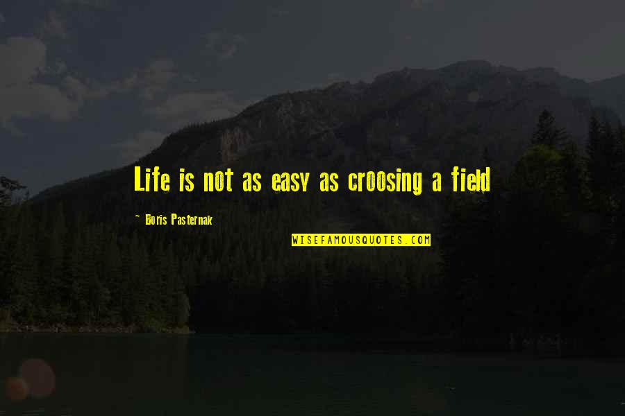 Pasternak's Quotes By Boris Pasternak: Life is not as easy as croosing a
