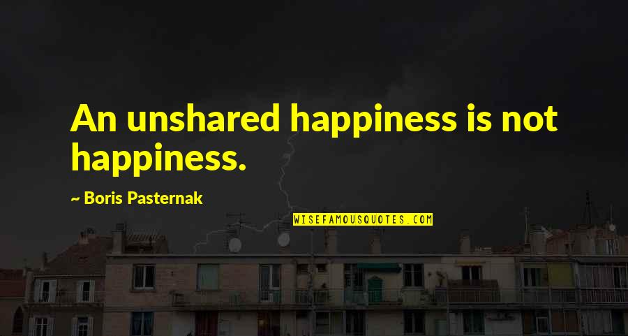 Pasternak's Quotes By Boris Pasternak: An unshared happiness is not happiness.