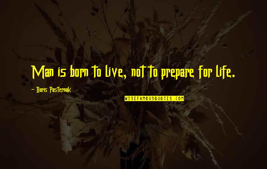Pasternak's Quotes By Boris Pasternak: Man is born to live, not to prepare
