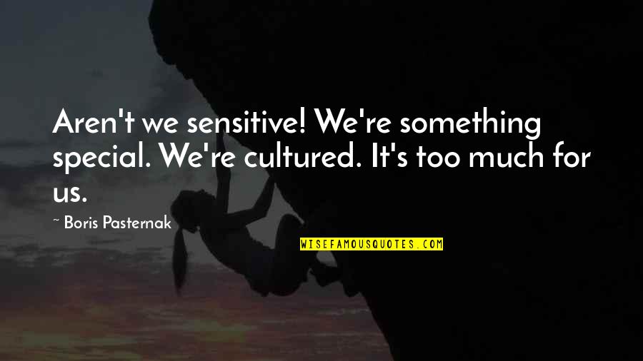 Pasternak's Quotes By Boris Pasternak: Aren't we sensitive! We're something special. We're cultured.