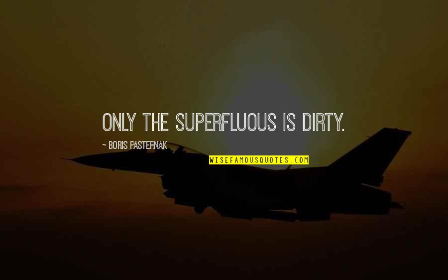 Pasternak's Quotes By Boris Pasternak: Only the superfluous is dirty.