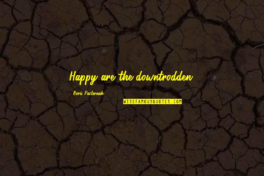Pasternak's Quotes By Boris Pasternak: Happy are the downtrodden.