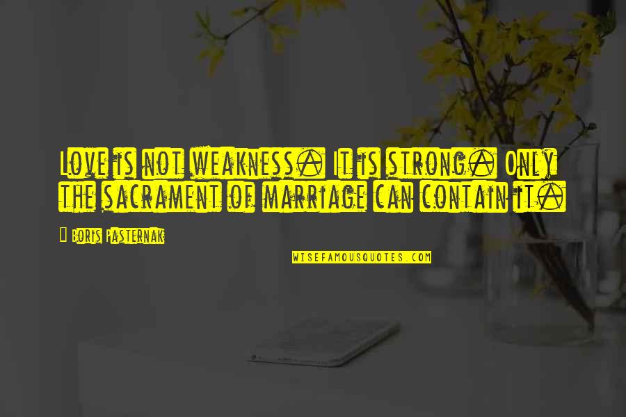 Pasternak's Quotes By Boris Pasternak: Love is not weakness. It is strong. Only