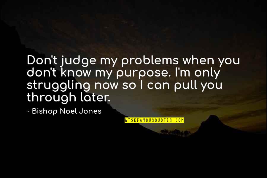 Pastes Quotes By Bishop Noel Jones: Don't judge my problems when you don't know Pastes Quotes By Bishop Noel Jones: Don't judge my problems when you don't know