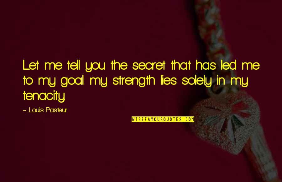 Pasteur Quotes By Louis Pasteur: Let me tell you the secret that has