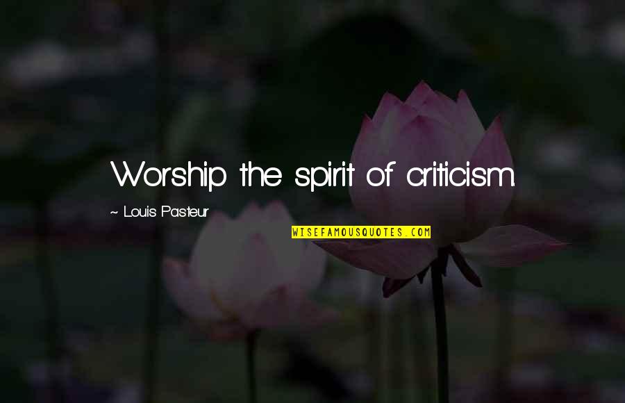 Pasteur Quotes By Louis Pasteur: Worship the spirit of criticism.