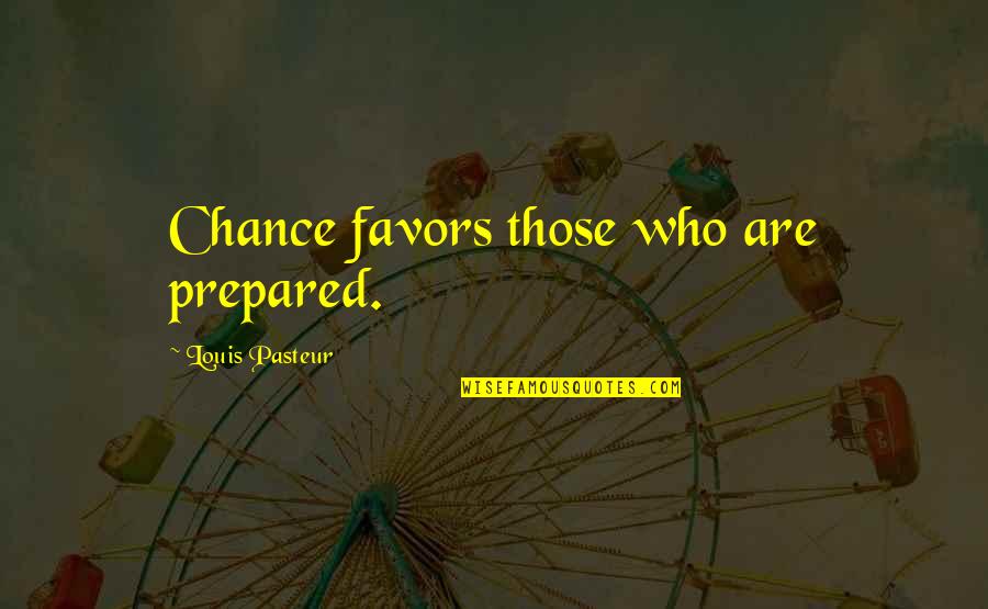 Pasteur Quotes By Louis Pasteur: Chance favors those who are prepared.