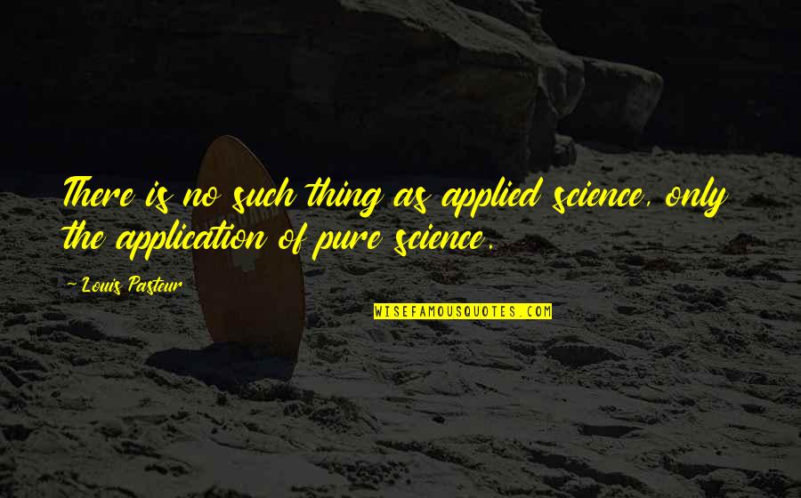 Pasteur Quotes By Louis Pasteur: There is no such thing as applied science,