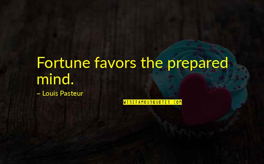 Pasteur Quotes By Louis Pasteur: Fortune favors the prepared mind.