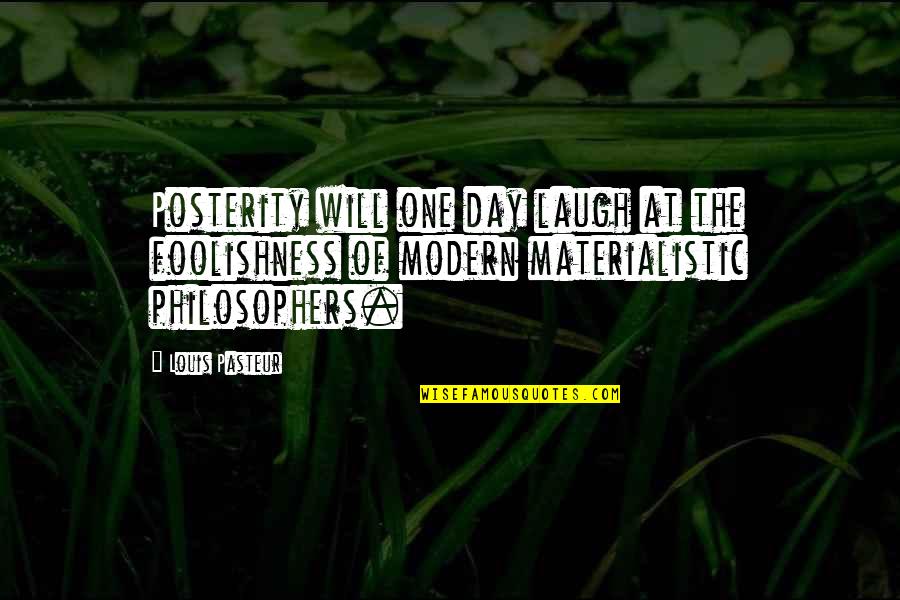 Pasteur Quotes By Louis Pasteur: Posterity will one day laugh at the foolishness