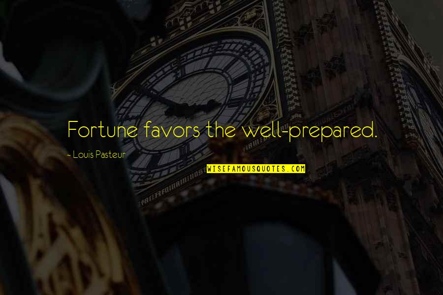 Pasteur Quotes By Louis Pasteur: Fortune favors the well-prepared.
