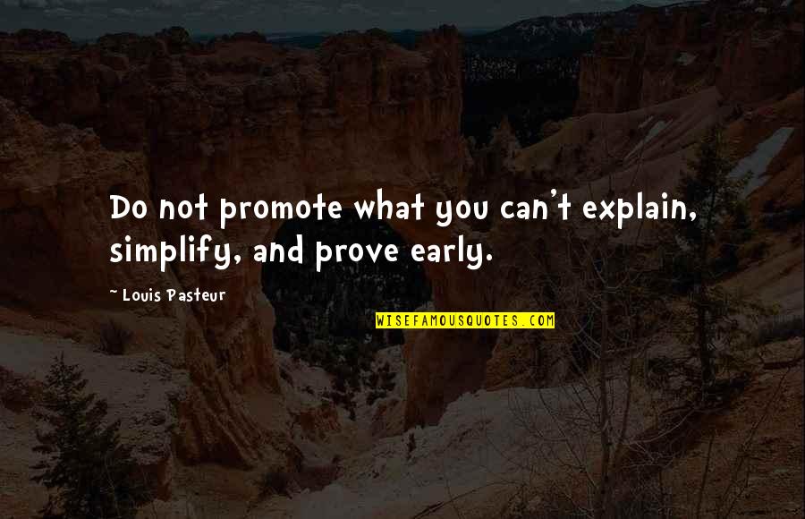 Pasteur Quotes By Louis Pasteur: Do not promote what you can't explain, simplify,