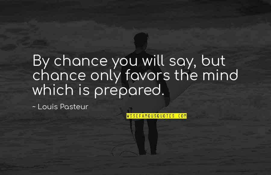 Pasteur Quotes By Louis Pasteur: By chance you will say, but chance only