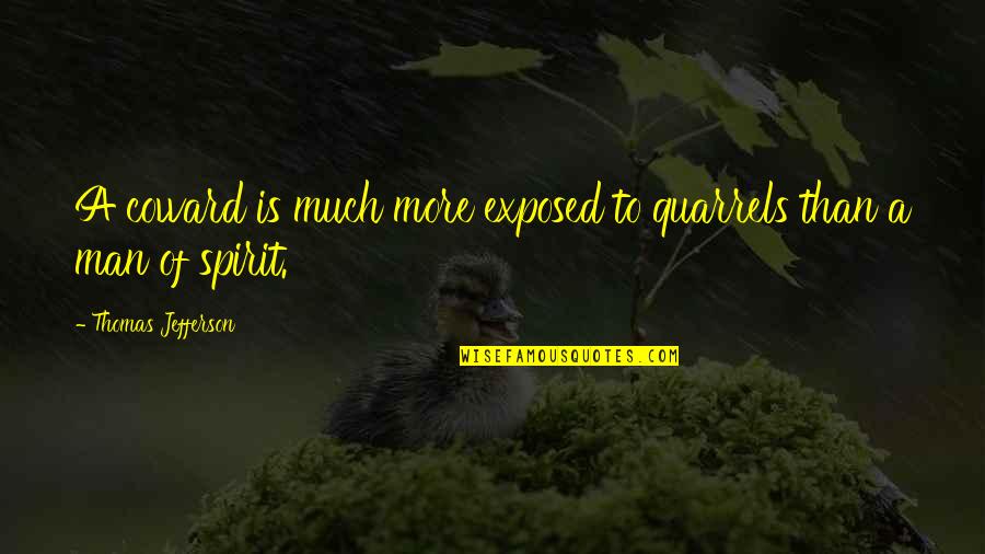 Pasteurized Cider Quotes By Thomas Jefferson: A coward is much more exposed to quarrels