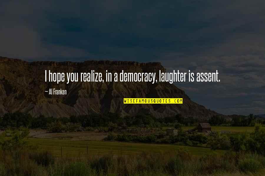 Pasteurized Honey Quotes By Al Franken: I hope you realize, in a democracy, laughter