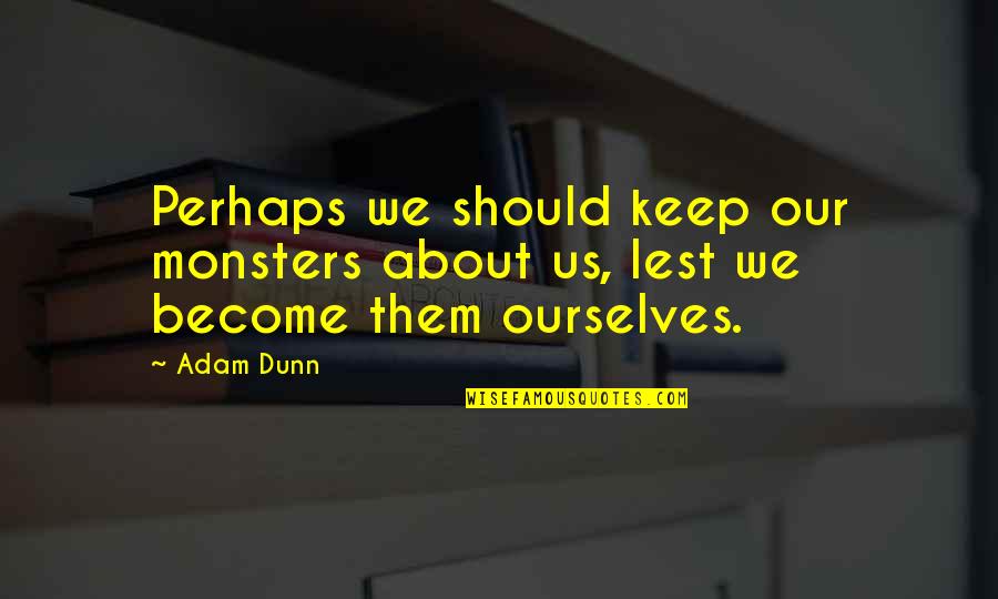 Pasticceria Bruno Quotes By Adam Dunn: Perhaps we should keep our monsters about us,