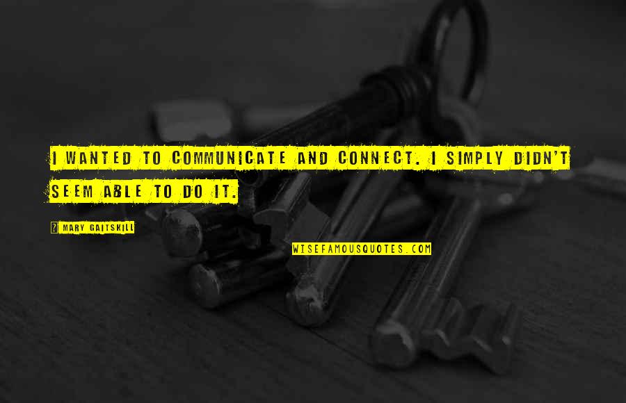 Pastikan Railways Quotes By Mary Gaitskill: I wanted to communicate and connect. I simply