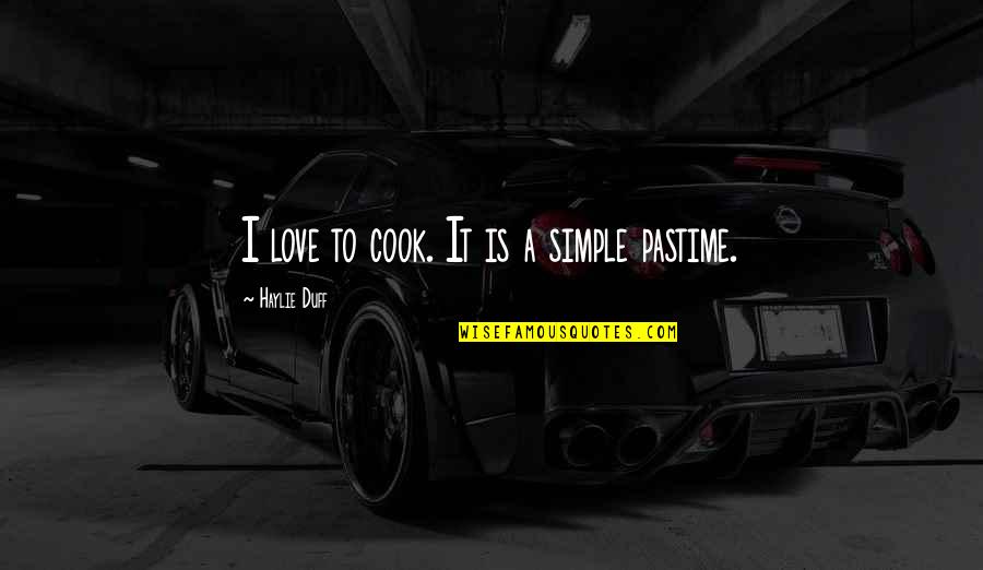 Pastime Love Quotes By Haylie Duff: I love to cook. It is a simple