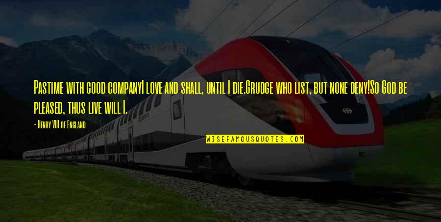 Pastime Love Quotes By Henry VIII Of England: Pastime with good companyI love and shall, until