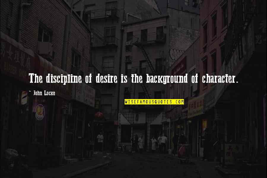 Pastime Love Quotes By John Locke: The discipline of desire is the background of