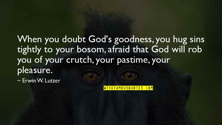 Pastime Quotes By Erwin W. Lutzer: When you doubt God's goodness, you hug sins