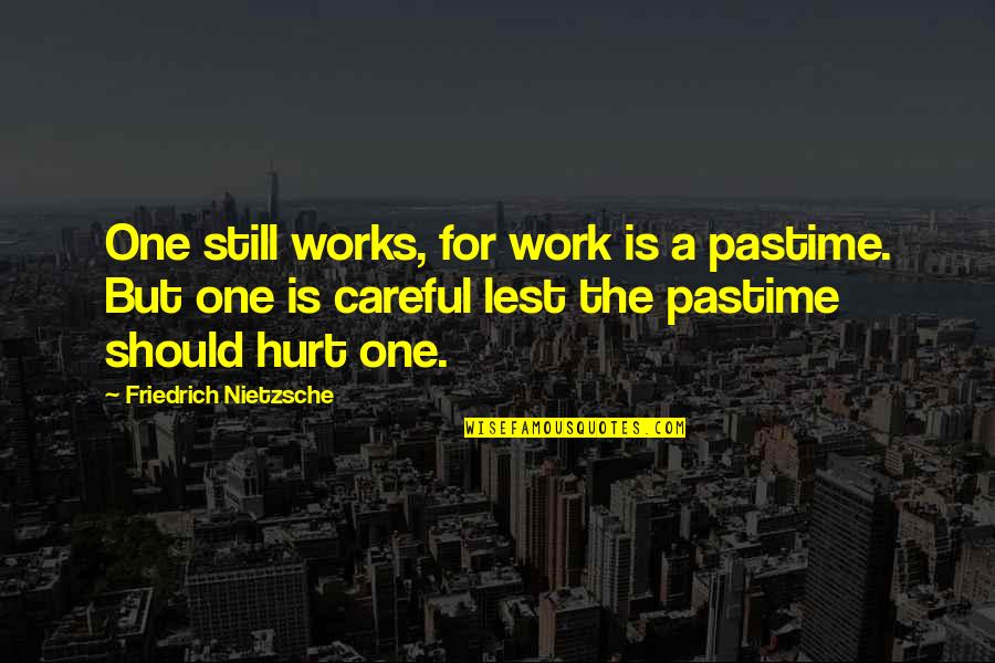 Pastime Quotes By Friedrich Nietzsche: One still works, for work is a pastime.