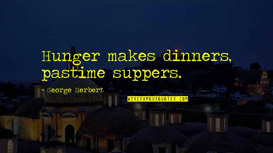 Pastime Quotes By George Herbert: Hunger makes dinners, pastime suppers.