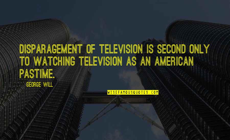 Pastime Quotes By George Will: Disparagement of television is second only to watching