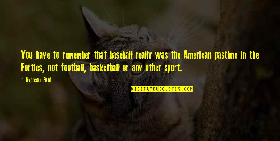 Pastime Quotes By Harrison Ford: You have to remember that baseball really was