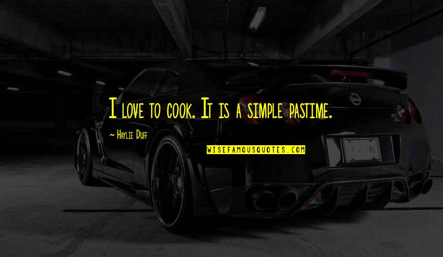 Pastime Quotes By Haylie Duff: I love to cook. It is a simple