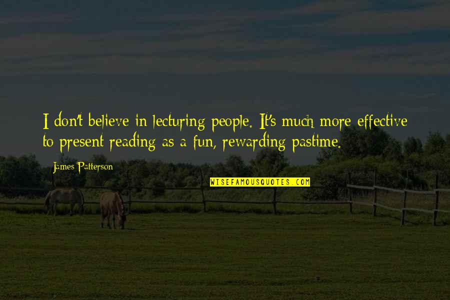 Pastime Quotes By James Patterson: I don't believe in lecturing people. It's much