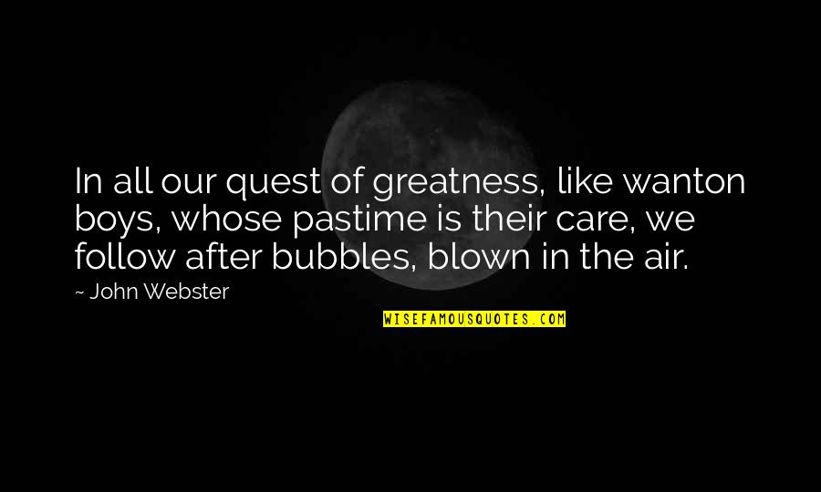 Pastime Quotes By John Webster: In all our quest of greatness, like wanton