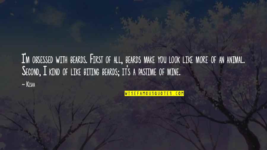 Pastime Quotes By Kesha: I'm obsessed with beards. First of all, beards