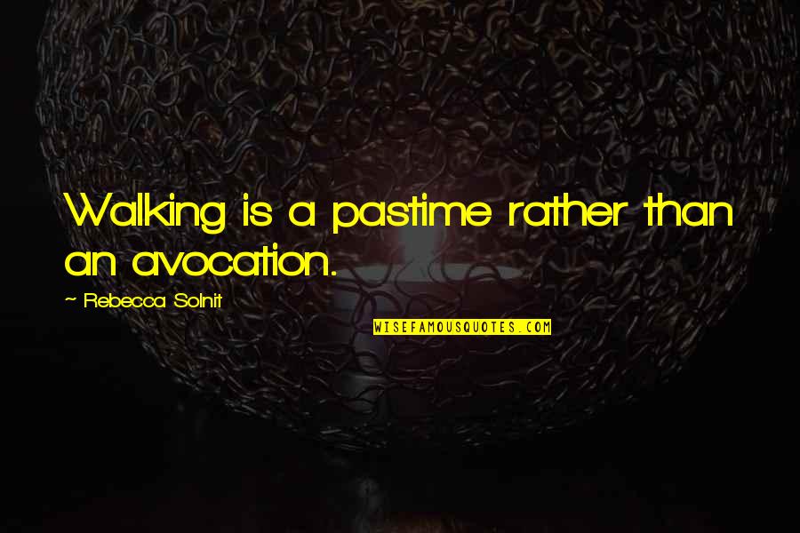 Pastime Quotes By Rebecca Solnit: Walking is a pastime rather than an avocation.