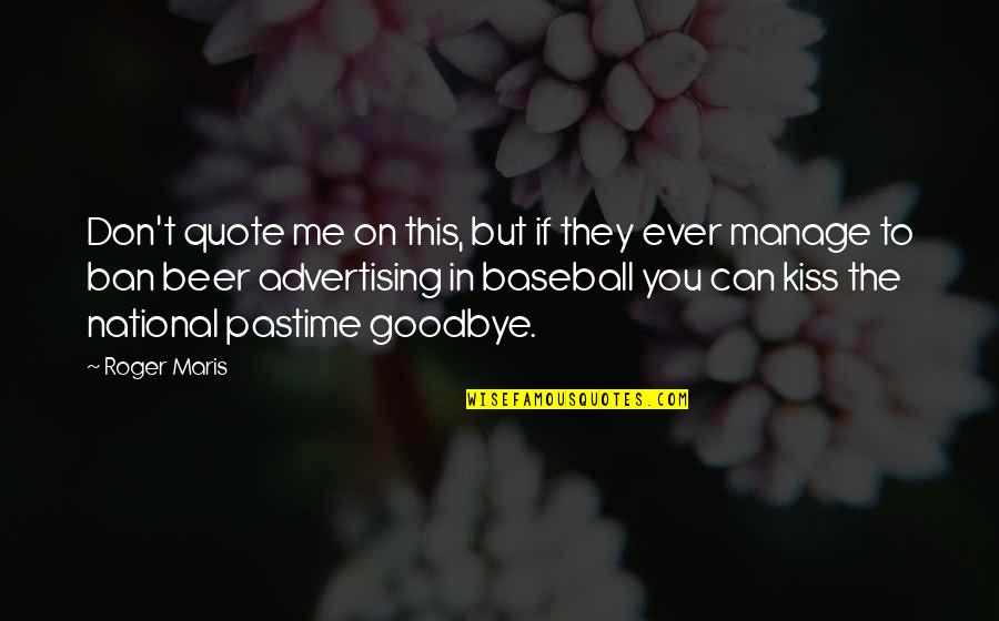 Pastime Quotes By Roger Maris: Don't quote me on this, but if they