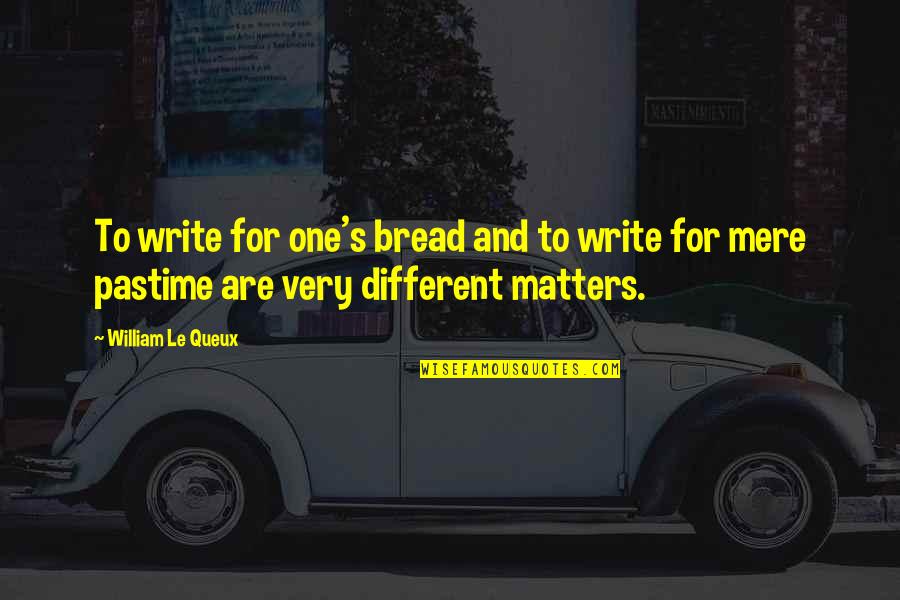 Pastime Quotes By William Le Queux: To write for one's bread and to write