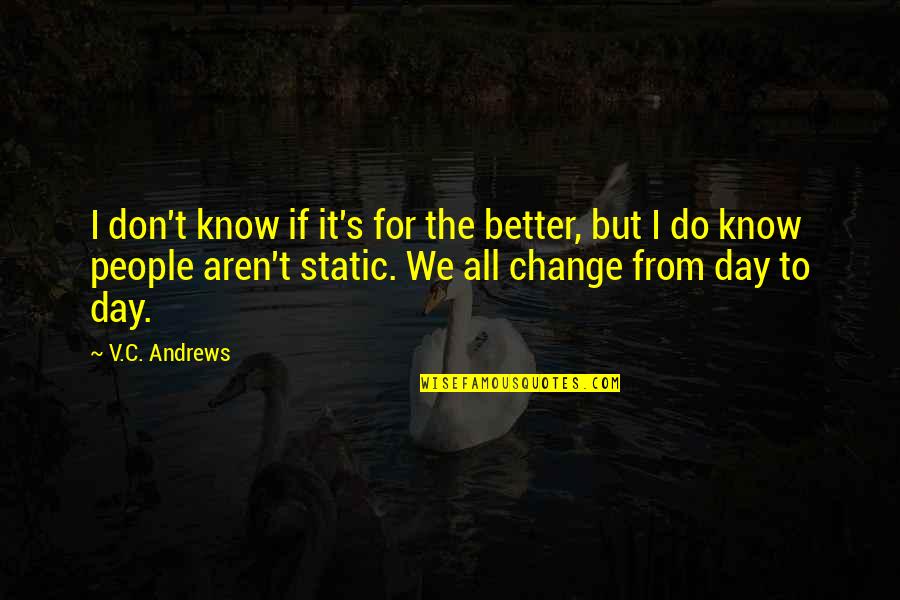 Pastings Quotes By V.C. Andrews: I don't know if it's for the better,