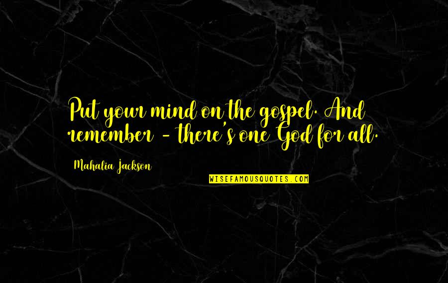 Pastitsada Quotes By Mahalia Jackson: Put your mind on the gospel. And remember