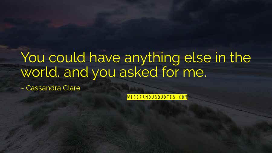Pastons Quotes By Cassandra Clare: You could have anything else in the world.