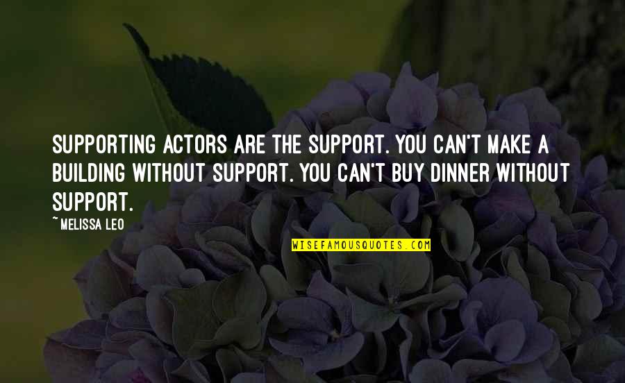 Pastoor Mellaertsstraat Quotes By Melissa Leo: Supporting actors are the support. You can't make