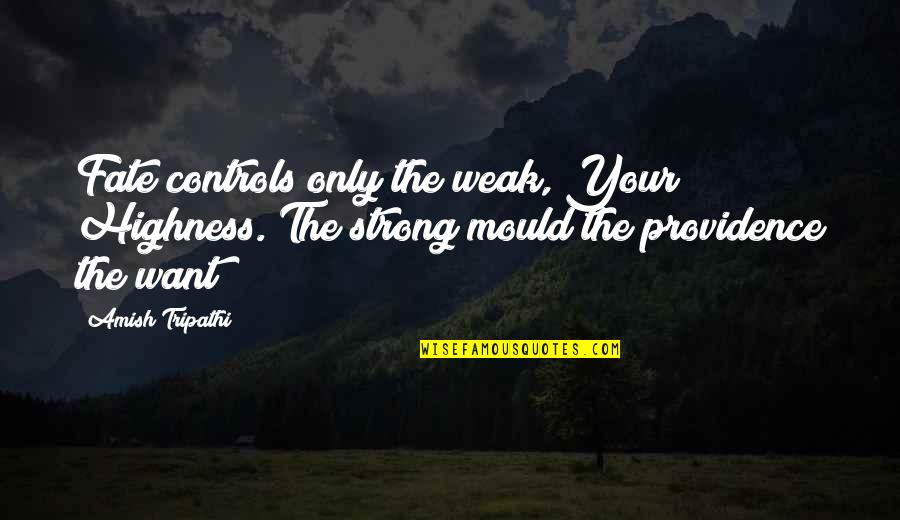 Pastor Andre Trocme Quotes By Amish Tripathi: Fate controls only the weak, Your Highness. The
