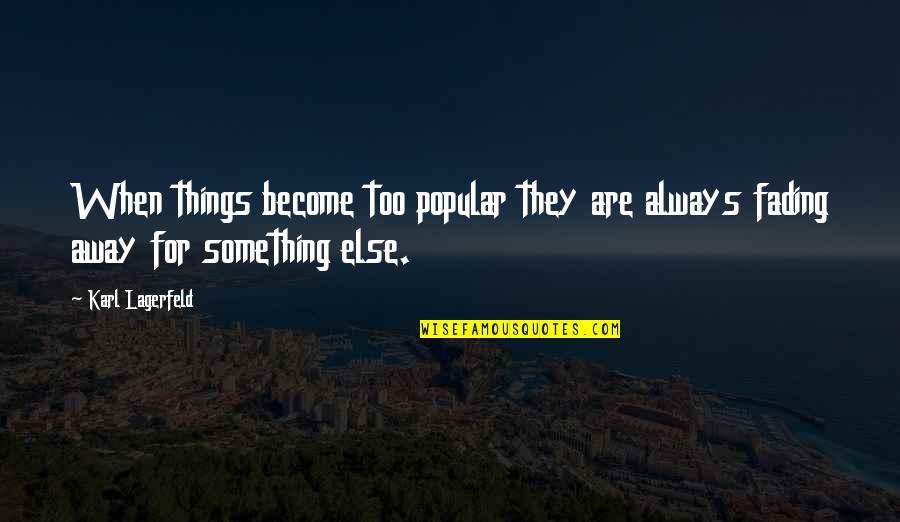 Pastor Andre Trocme Quotes By Karl Lagerfeld: When things become too popular they are always