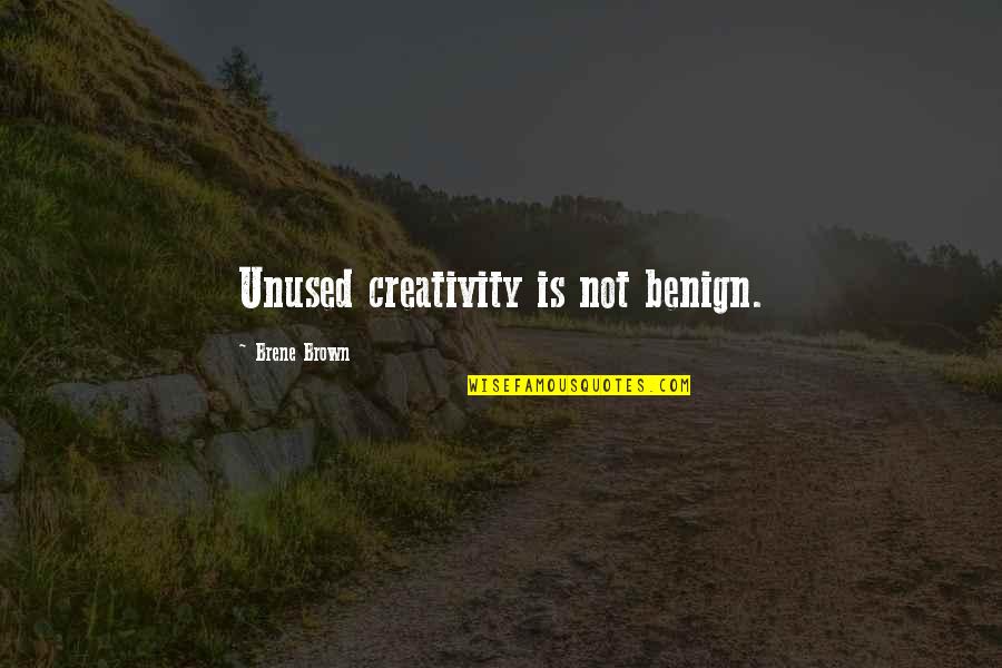 Pastor Chris Brainy Quotes By Brene Brown: Unused creativity is not benign.