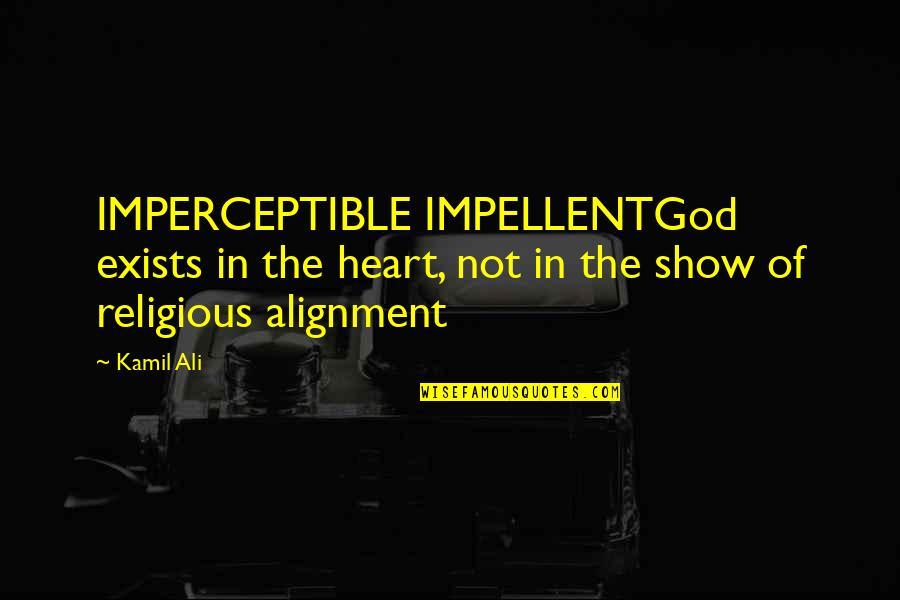Pastor Chris Hill Quotes By Kamil Ali: IMPERCEPTIBLE IMPELLENTGod exists in the heart, not in