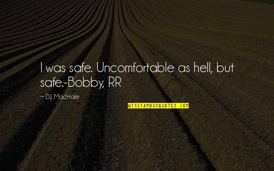 Pastor Chris Oyakhilome Quotes By D.J. MacHale: I was safe. Uncomfortable as hell, but safe.-Bobby,