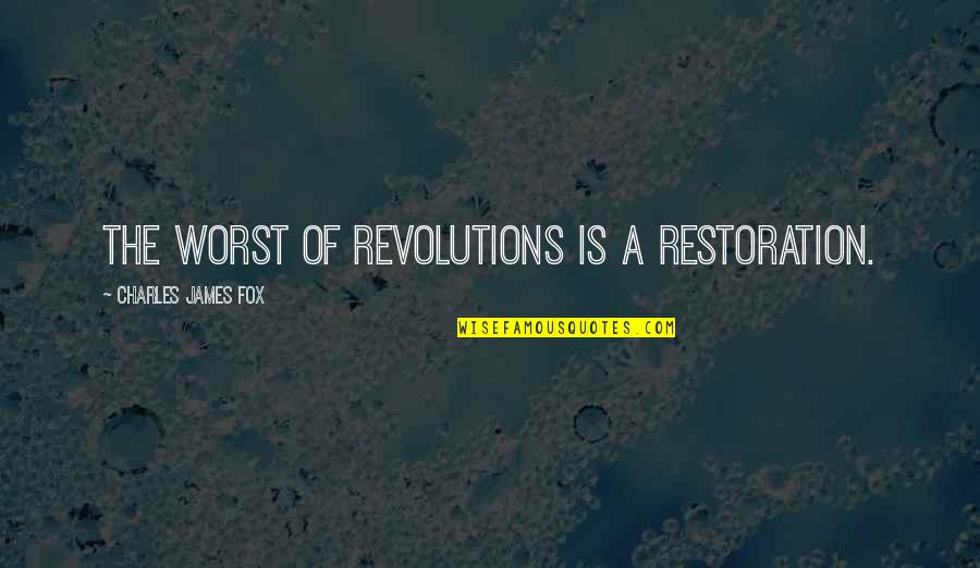 Pastor Chris Picture Quotes By Charles James Fox: The worst of revolutions is a restoration.