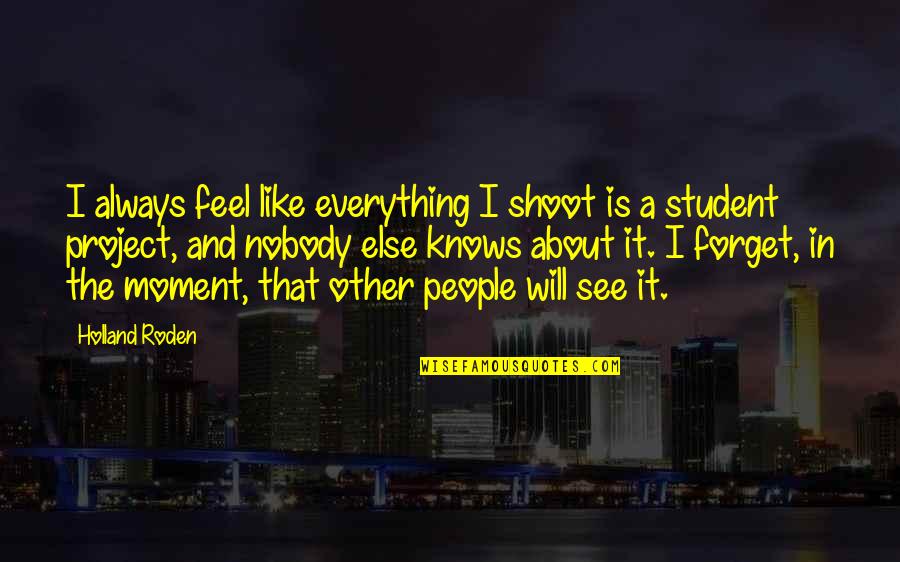 Pastor Chuck Swindoll Quotes By Holland Roden: I always feel like everything I shoot is