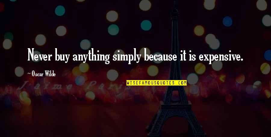 Pastor Chuck Swindoll Quotes By Oscar Wilde: Never buy anything simply because it is expensive.