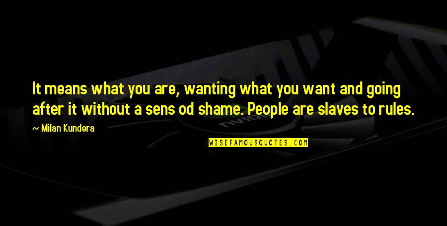 Pastor Joel Quotes By Milan Kundera: It means what you are, wanting what you Pastor Joel Quotes By Milan Kundera: It means what you are, wanting what you