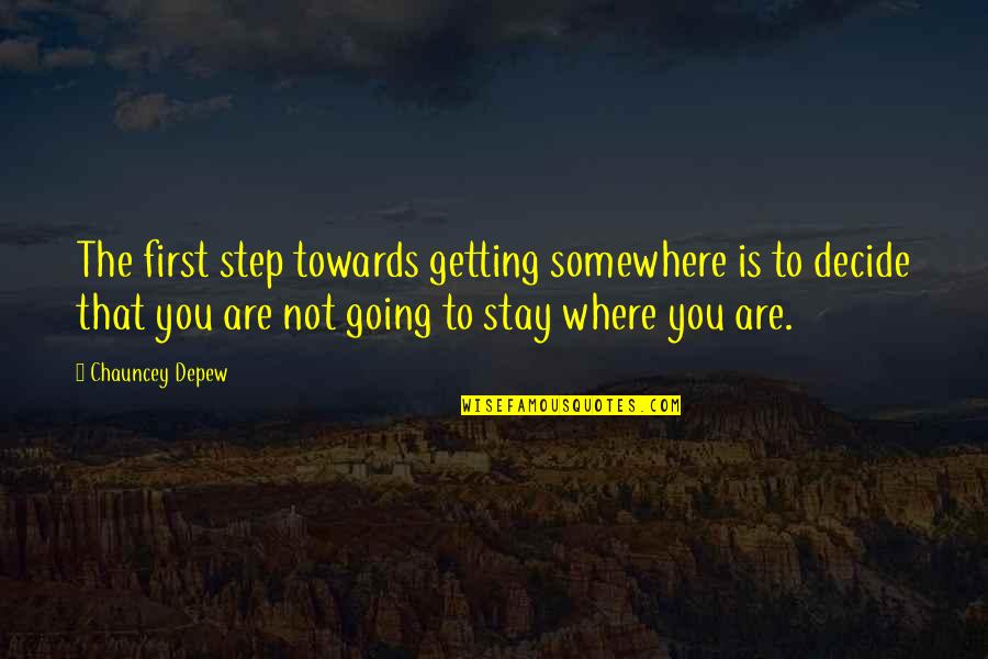 Pastor Joshua Harris Quotes By Chauncey Depew: The first step towards getting somewhere is to